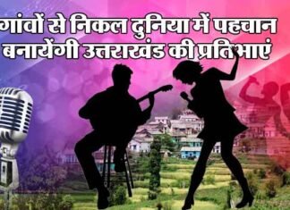 उत्तराखंड की ग्रामीण प्रतिभाओं के सुरों को मिलेगी नयी पहचान प्रतिभाओं uttarakhand-music